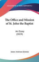 The Office And Mission Of St. John The Baptist: An Essay 1104661624 Book Cover