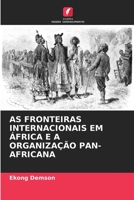 AS FRONTEIRAS INTERNACIONAIS EM ÁFRICA E A ORGANIZAÇÃO PAN-AFRICANA 6206128180 Book Cover
