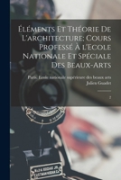 Éléments et théorie de l'architecture; cours professé à l'Ecole nationale et spéciale des beaux-arts: 2 1015669751 Book Cover