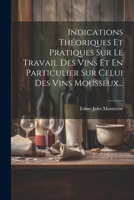 Indications Théoriques Et Pratiques Sur Le Travail Des Vins Et En Particulier Sur Celui Des Vins Mousseux... 1021598534 Book Cover