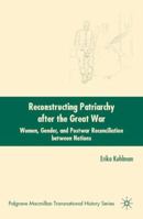 Reconstructing Patriarchy after the Great War: Women, Gender, and Postwar Reconciliation between Nations (Palgrave Macmillan Series in Transnational History) 0230602819 Book Cover