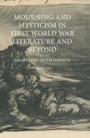 Mourning and Mysticism in First World War Literature and Beyond: Grappling with Ghosts 1349673471 Book Cover