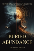 Buried Abundance: The Subconscious Protocol to Reclaim Wealth, Rewrite Identity, and Receive Without Resistance B0FRGGRM4T Book Cover