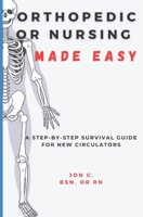 Orthopedic OR Nursing Made Easy: A Step-by-Step Survival Guide for New Circulators B0F7HH54BH Book Cover