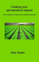 Creating your permaculture heaven: How to design and create your own backyard food forest 1806315122 Book Cover