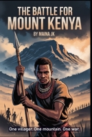 The Battle for Mount Kenya: One villager. One mountain. One war. (The Freedom Battle Series) B0FCY669PR Book Cover