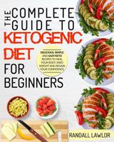 Keto Diet For Beginners: The Complete Guide To The Ketogenic Diet For Beginners Delicious, Simple and Easy Keto Recipes To Heal Your Body, Shed Weight and Regain Your Confidence 1949143953 Book Cover