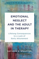 Emotional Neglect and the Adult in Therapy: Lifelong Consequences to a Lack of Early Attachment 0393714411 Book Cover
