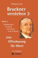 Bruckner verstehen 3 - eine Offenbarung für Hörer: Band 3, Symphonien 8 und 9 mit Finale und Te Deum 334722468X Book Cover