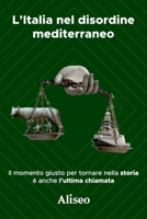 L'Italia nel disordine mediterraneo: Il momento giusto per tornare nella storia è anche l'ultima chiamata (Italian Edition) B0CMP7FVHV Book Cover