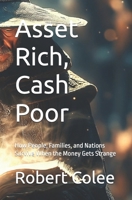Asset Rich, Cash Poor: How People, Families, and Nations Survive When the Money Gets Strange B0H4B72C8W Book Cover
