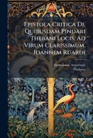 Epistola Critica De Quibusdam Pindari Thebani Locis, Ad Virum Clarissimum, Ioannem Ruardi 1246337517 Book Cover