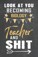 Look at You Becoming Biology Teacher and Shit: Journal Notebook 108 Pages 6 x 9 Lined Writing Paper School Appreciation Day Gift Teacher from Student 1672472547 Book Cover