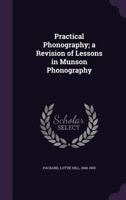Practical Phonography; a Revision of Lessons in Munson Phonography 1354319974 Book Cover