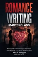 Romance Writing Masterclass: The Complete Guide to Writing, Publishing, and Building a Career in the World's Bestselling Genre (Writing Masterclass Series) B0H1Q56WPB Book Cover