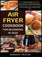 Air Fryer Cookbook For Beginners In 2020: Easy, Healthy And Delicious Recipes For A Nourishing Meal (Includes Index, Some Low Carb Recipes, Air Fryer FAQs And Troubleshooting Tips) (Quick Recipes) 1913361039 Book Cover
