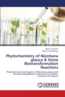 Phytochemistry of Nicotiana glauca & Some Biotransformation Reactions: Phytochemical Investigation of Nicotiana glauca and Microbial Degradation of Nicotine As A Water Pollutant of Tobacco 3659122173 Book Cover