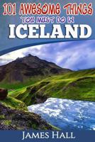 Iceland: 101 Awesome Things You Must Do in Iceland: Iceland Travel Guide to the Land of Fire and Ice. the True Travel Guide from a True Traveler. All You Need to Know about Iceland. 1544811829 Book Cover