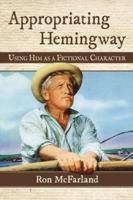 Appropriating Hemingway: Using Him as a Fictional Character 0786479779 Book Cover