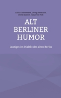 Alt Berliner Humor: Lustiges im Dialekt des alten Berlin 3755737302 Book Cover