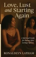 Love, Lust and Starting Again: A Spiritual Guide for Dating After Losing a Spouse B0FN1BHLQ4 Book Cover