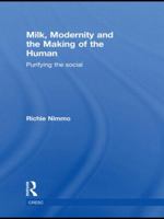 Milk, Modernity and the Making of the Human: Purifying the Social 0415817145 Book Cover