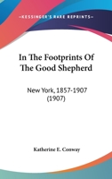 In The Footprints Of The Good Shepherd: New York, 1857-1907 (1907) 0530718502 Book Cover