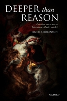 Deeper Than Reason: Emotion and Its Role in Literature, Music, and Art 0199204268 Book Cover