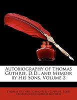 Autobiography of Thomas Guthrie, D.D., and Memoir by His Sons, Volume 2 1146643942 Book Cover