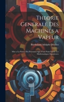 Theorie Generale Des Machines a Vapeur: Mise a La Portee Des Personnes Qui N'ont Point Etudie Les Mathematiques Superieures 1020715286 Book Cover