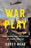 War Play: Video Games and the Future of Armed Conflict 0544031563 Book Cover