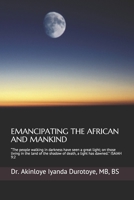EMANCIPATING THE AFRICAN AND MANKIND: “The people walking in darkness have seen a great light; on those living in the land of the shadow of death, a light has dawned.” ISAIAH 9:2 B08R9DQC18 Book Cover