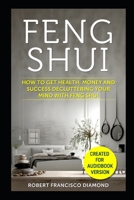 Feng Shui: How to get health, money and success decluttering your mind with Feng Shui 1701003902 Book Cover