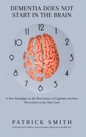 Dementia Does Not Start In the Brain: A New Paradigm in the Prevention of Cognitive Decline: Prevention is the New Cure. 1916787851 Book Cover