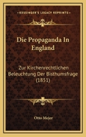 Die Propaganda In England: Zur Kirchenrechtlichen Beleuchtung Der Bisthumsfrage (1851) 1161119574 Book Cover