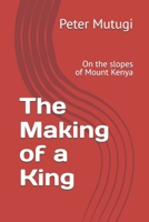 The Making of a King: On the slopes of Mount Kenya (The Making of a King Series) B0FPFX5WBM Book Cover