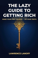 The Lazy Guide to Getting Rich: Make Your First Million — or Your Tenth: The Mindset, the Flow, and the Cash Machine B0H72NJ5GQ Book Cover