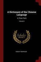 A Dictionary of the Chinese Language: In Three Parts; Volume 6 101845098X Book Cover