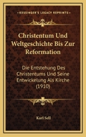 Christentum Und Weltgeschichte Bis Zur Reformation: Die Entstehung Des Christentums Und Seine Entwickelung Als Kirche (1910) 1167510445 Book Cover