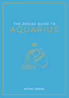 The Zodiac Guide to Aquarius: The Ultimate Guide to Understanding Your Star Sign, Unlocking Your Destiny and Decoding the Wisdom of the Stars 1590035518 Book Cover