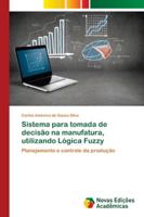 Sistema para tomada de decisão na manufatura, utilizando Lógica Fuzzy: Planejamento e controle da produção 6139609356 Book Cover