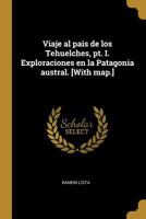 Viaje al pais de los Tehuelches, pt. I. Exploraciones en la Patagonia austral. [With map.] 1024286495 Book Cover