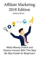 Affiliate Marketing 2018 Edition: Make Money Online and Passive Income with This Step by Step Guide for Beginners 198424910X Book Cover