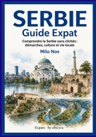SERBIE GUIDE EXPAT: Comprendre la Serbie sans clichés : démarches, culture et vie locale (Expats by Obscyra) (French Edition) B0GCCD7ZDG Book Cover