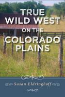 True Wild West on the Colorado Plains 1500399760 Book Cover