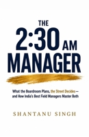 The 2:30 AM Manager: What the Boardroom Plans, the Street Decides - and How India's Best Field managers Master Both 9375003035 Book Cover