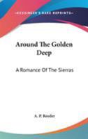Around The Golden Deep: A Romance Of The Sierras 0548470138 Book Cover