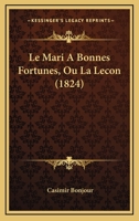 Le Mari A Bonnes Fortunes, Ou La Lecon (1824) 1160163898 Book Cover