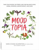 Moodtopia: Tame Your Moods, De-Stress, and Find Balance Using Herbal Remedies, Aromatherapy, and More 0738220043 Book Cover