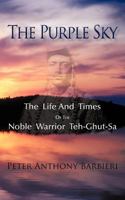 The Purple Sky: The Life and Times of the Noble Warrior Teh-Ghut-Sa 1450284345 Book Cover